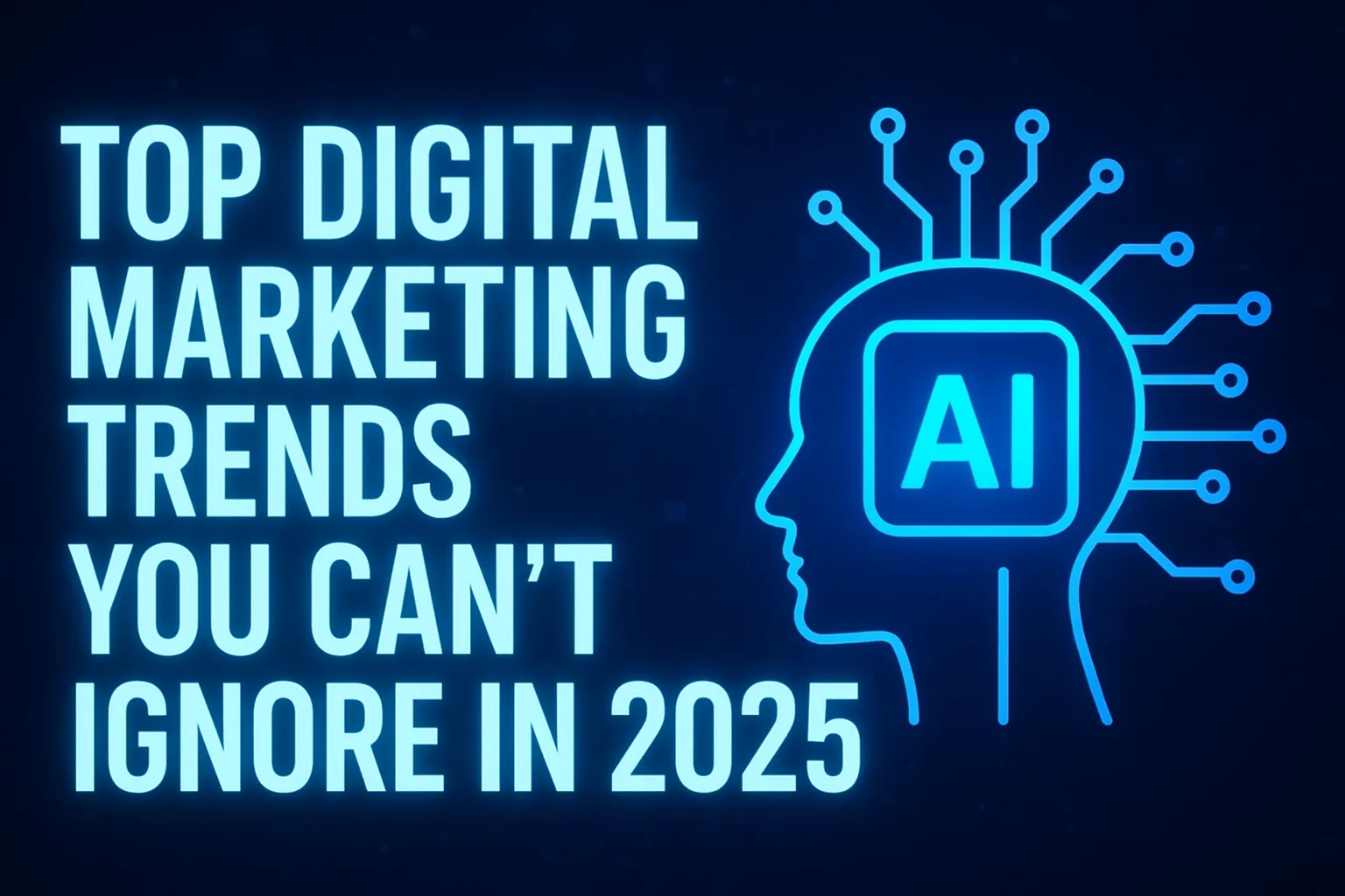 Top Digital Marketing Trends You Can’t Ignore in 2025